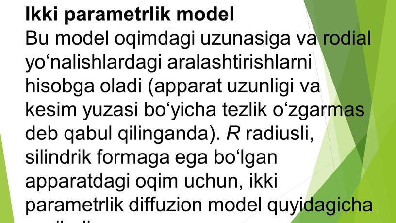 Ikki parametrlik model Bu model oqimdagi uzunasiga va rodial yo‘nalishlardagi aralashtirishlarni hisobga oladi (apparat uzunligi va kesim yuzasi bo‘yicha tezlik o‘zgarmas deb qabul qilinganda)