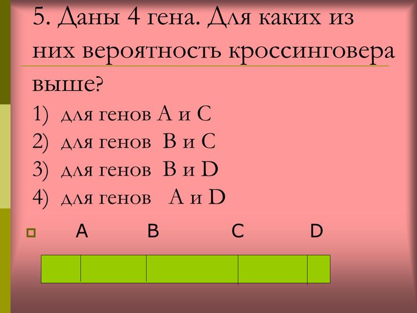 Даны 4 гена. Для каких из них вероятность кроссинговера выше? 1) для генов