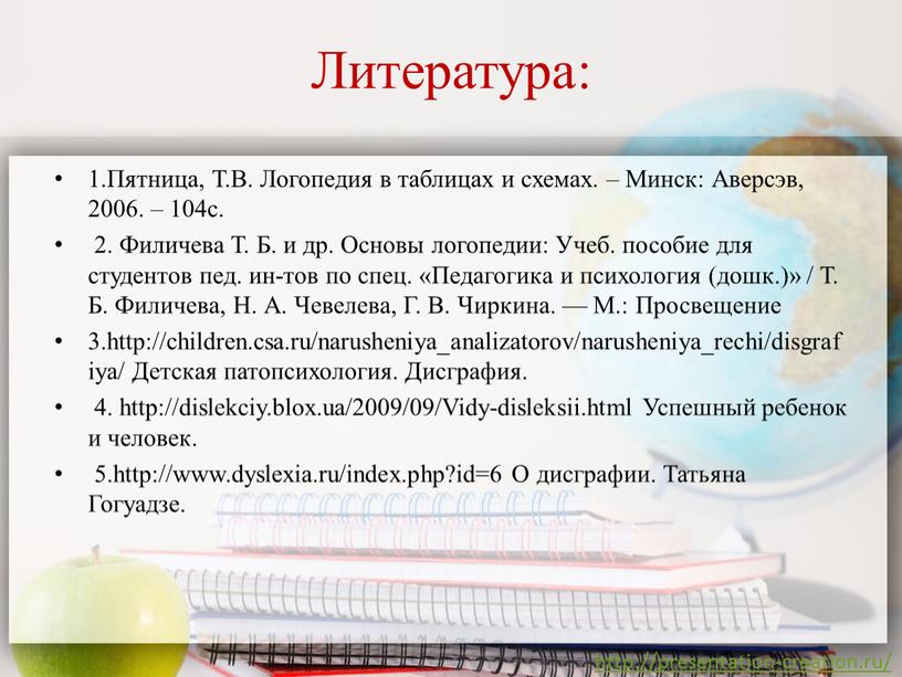 Литература: 1.Пятница, Т.В. Логопедия в таблицах и схемах