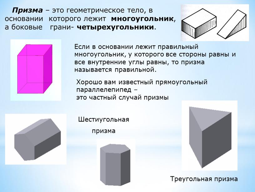 Призма – это геометрическое тело, в основании которого лежит многоугольник , а боковые грани- четырехугольники