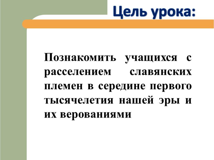 Цель урока: Познакомить учащихся с расселением славянских племен в середине первого тысячелетия нашей эры и их верованиями