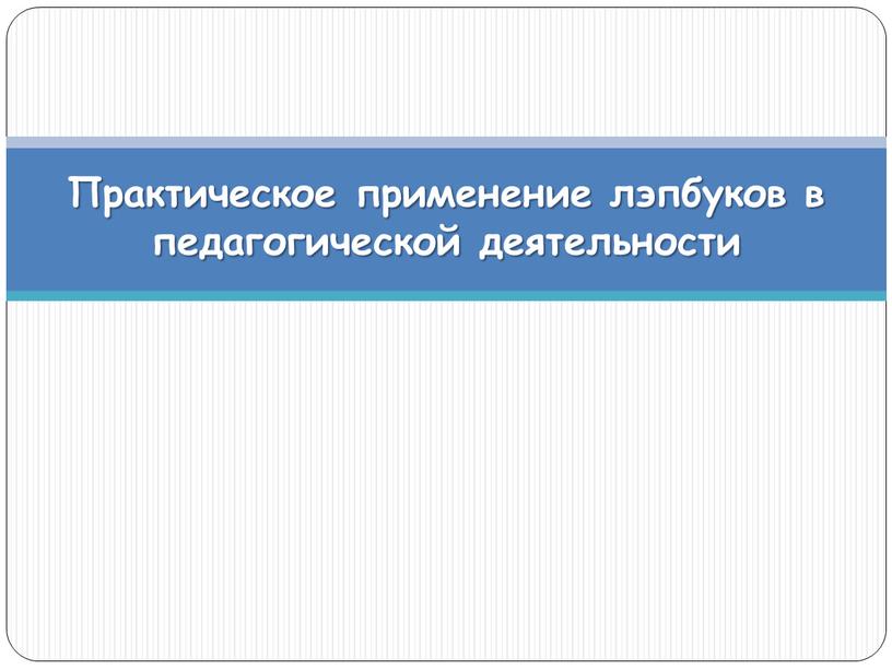 Практическое применение лэпбуков в педагогической деятельности