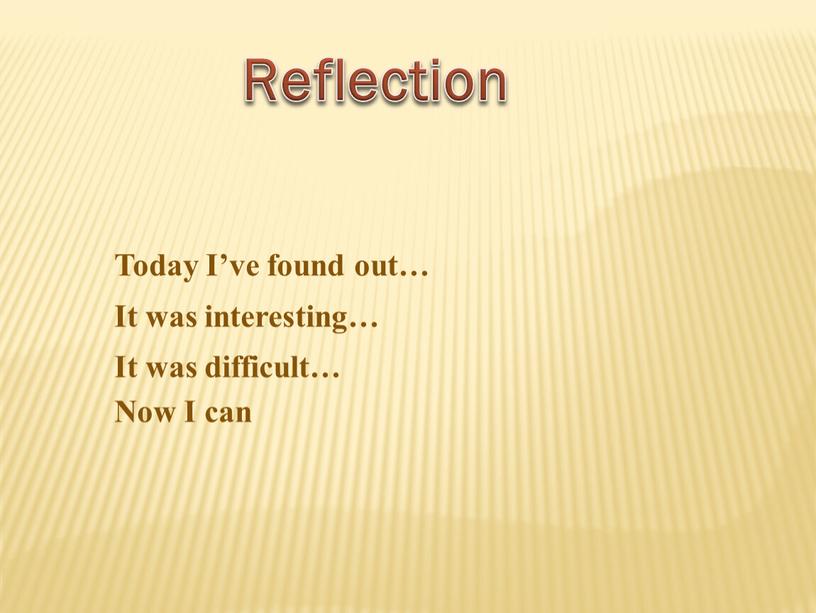 Reflection Today I’ve found out…