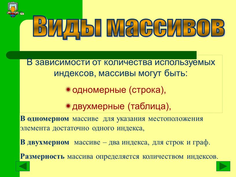 В зависимости от количества используемых индексов, массивы могут быть: одномерные (строка), двухмерные (таблица),