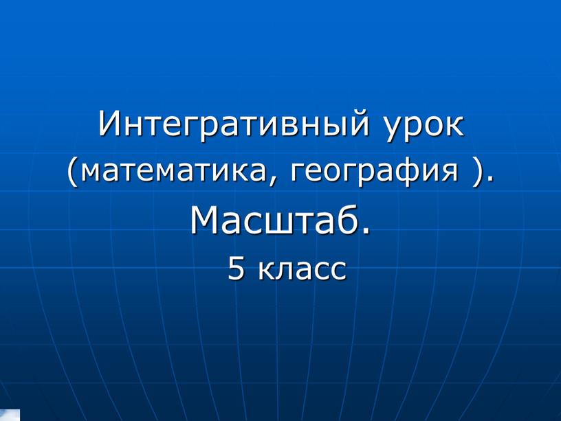 Интегративный урок (математика, география )