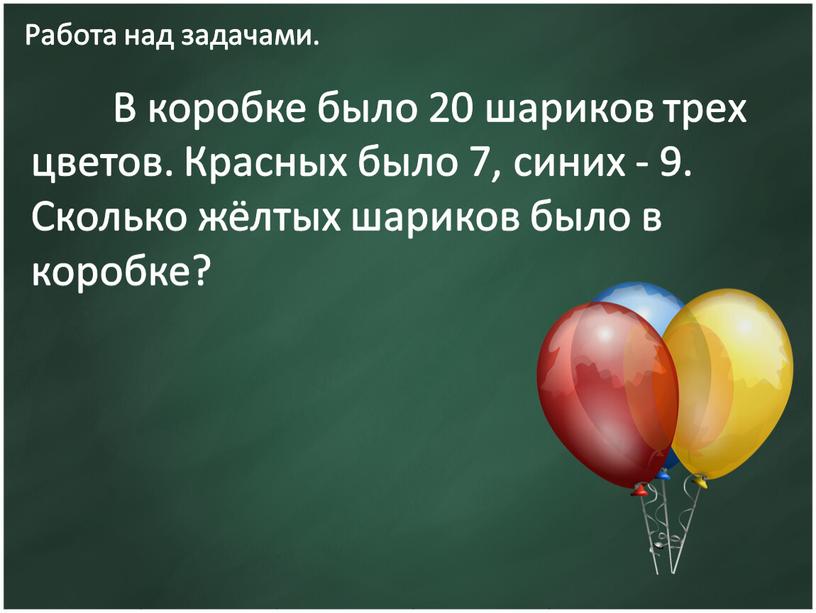 Работа над задачами. В коробке было 20 шариков трех цветов