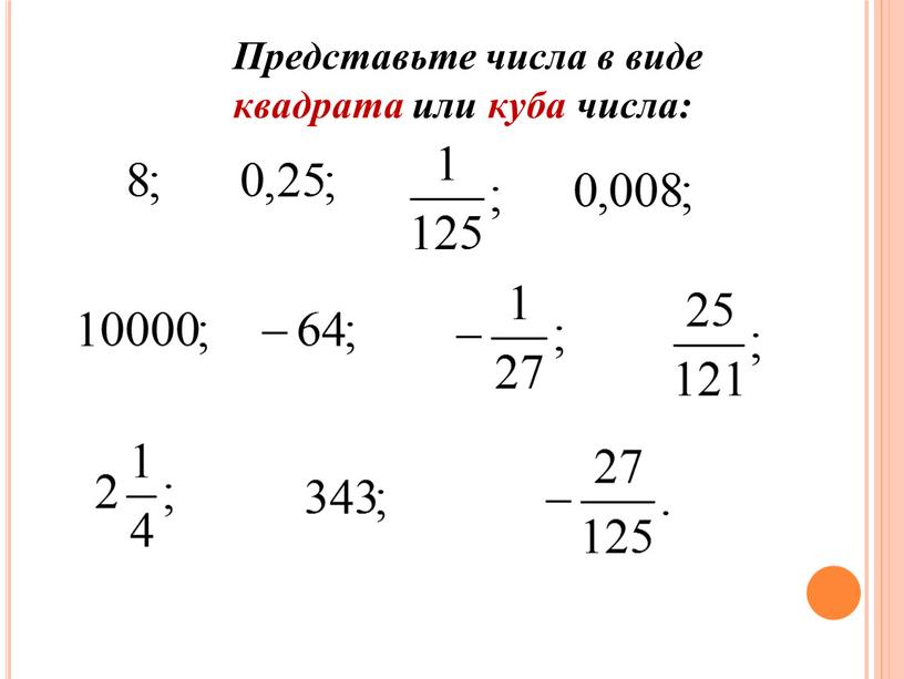 Представьте числа в виде квадрата или куба числа: