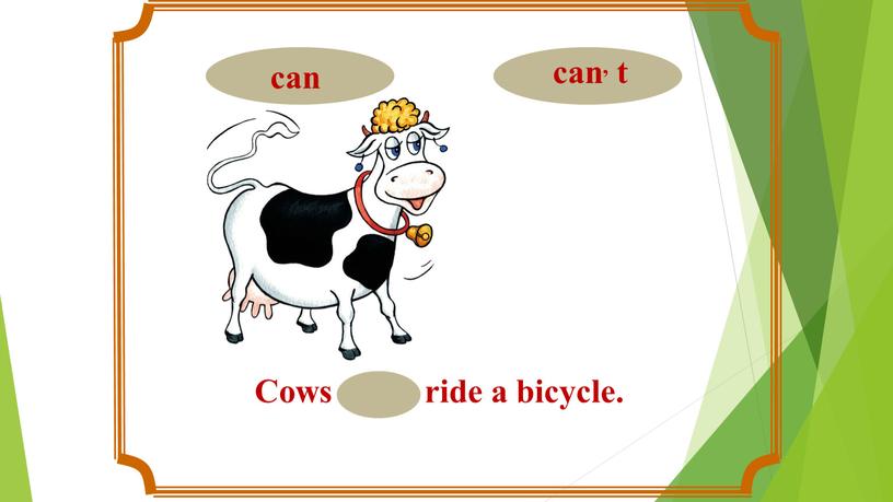 Cows can, t ride a bicycle.