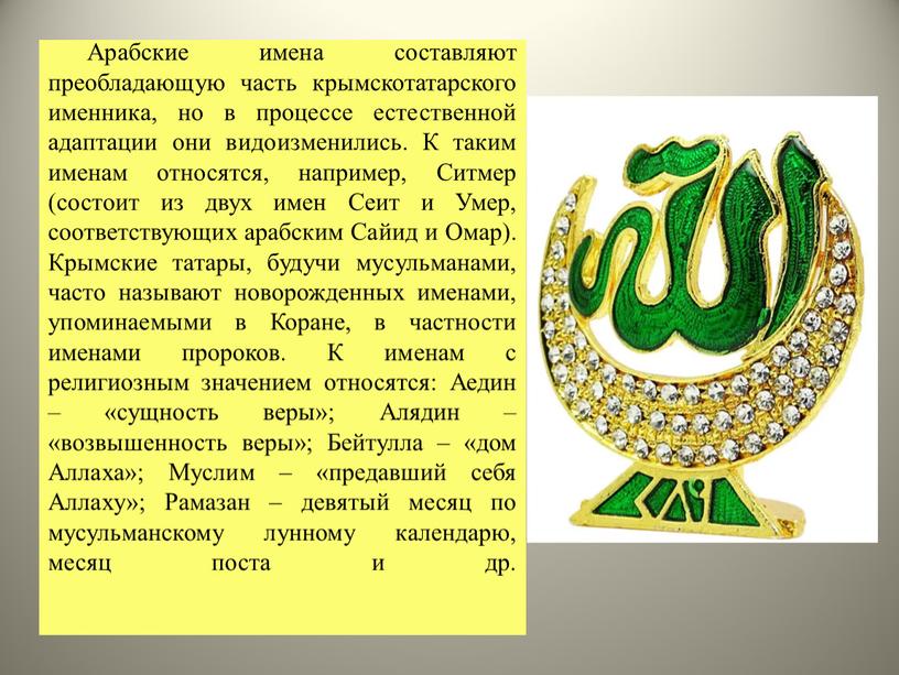 Арабские имена составляют преобладающую часть крымскотатарского именника, но в процессе естественной адаптации они видо­изменились