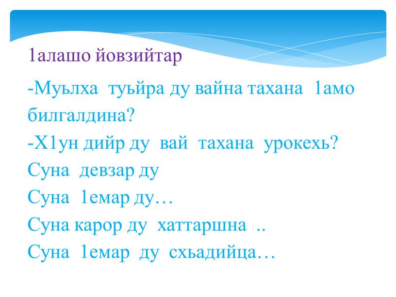 Муьлха туьйра ду вайна тахана 1амо билгалдина? -Х1ун дийр ду вай тахана урокехь?