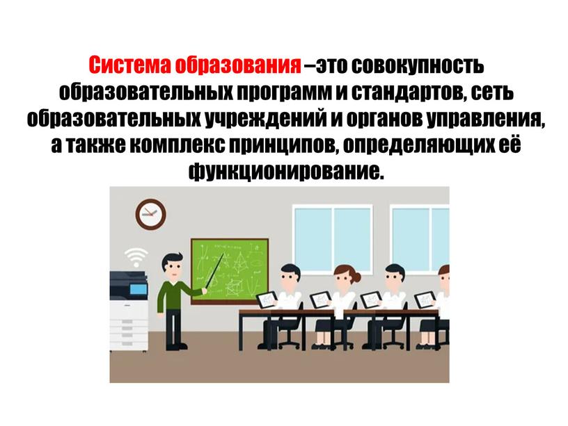 Система образования –это совокупность образовательных программ и стандартов, сеть образовательных учреждений и органов управления, а также комплекс принципов, определяющих её функционирование