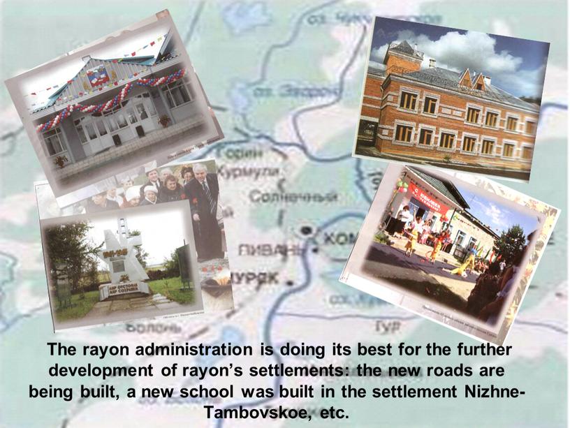 The rayon administration is doing its best for the further development of rayon’s settlements: the new roads are being built, a new school was built…