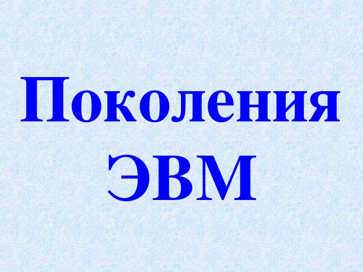 Презентация к уроку по теме «Поколения ЭВМ»