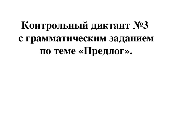 Контрольный диктант по теме предлог 7 класс. Контрольный диктант с грамматическим заданием по теме "предлог".. Контрольный диктант по русскому языку 7 предлог. Диктант 7 класс по русскому предлоги.