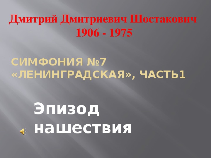 Тема нашествия ленинградской симфонии шостаковича. Шостакович 7 симфония эпизод нашествия. Эпизод нашествия в седьмой симфонии. Выразительные средства  Шостаковича в эпизоде Нашествие симфонии.