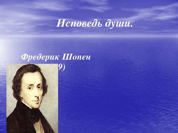 Презентация по музыке. Тема урока: Исповедь души. Фредерик Шопен (5 класс).