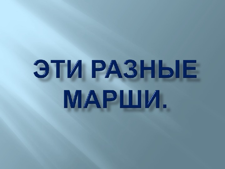 Презентация по музыке. Тема урока: Эти разные марши (1 класс).