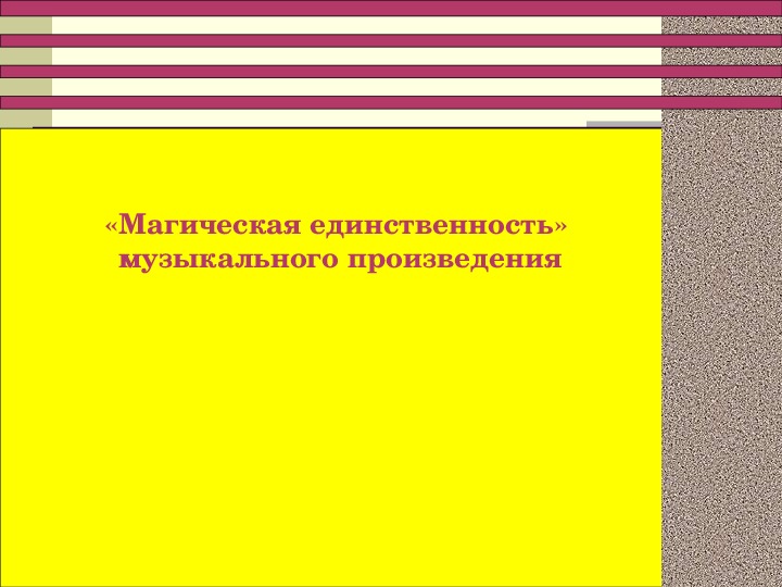 Презентация по музыке. Тема урока: "Магическая единственность" музыкального произведения (7 класс).