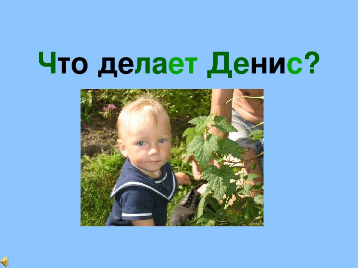 Что делает Денис. Учебная презентация.