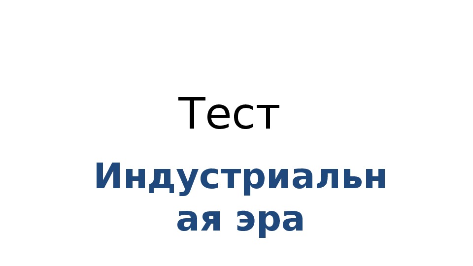 Тест "Индустриальная эпоха " История 7 класс.