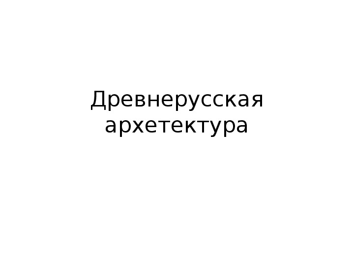 Презентацию к уроку избразительного искусства "Древнерусская архитектура"