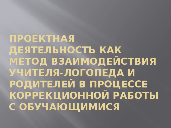 Обложка для материала Презентация на тему "Проектная деятельность как метод взаимодействия учителя-логопеда и родителей в процессе коррекционной работы с обучающимися"