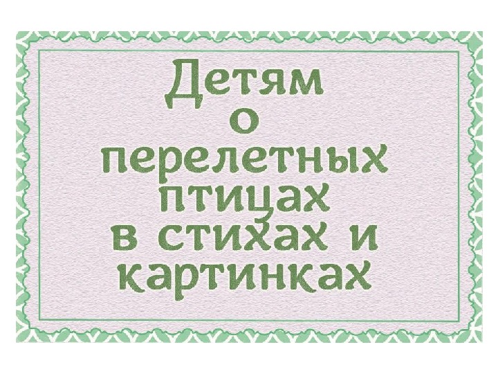 Презентация на тему " Детям о перелетных птицах в стихах и картинках"