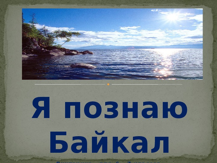 Презентация - викторина "Я познаю Байкал" (6 - 7 класс, география)