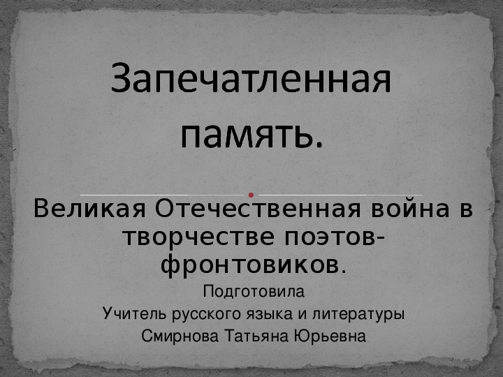 Презентация к уроку литератры  7 класс "Запечатлённая память. ВОВ в творчестве поэто- фронтовиков"