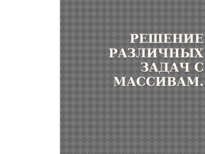 Презентация к уроку "Решение различных задач с массивам"