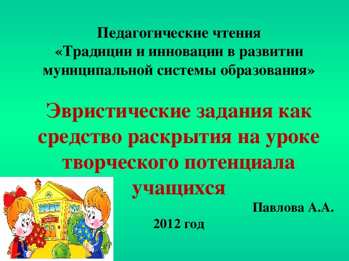 Педагогические чтения«Традиции и инновации в развитии муниципальной системы образования» Эвристические задания как средство раскрытия на уроке творческого потенциала учащихся