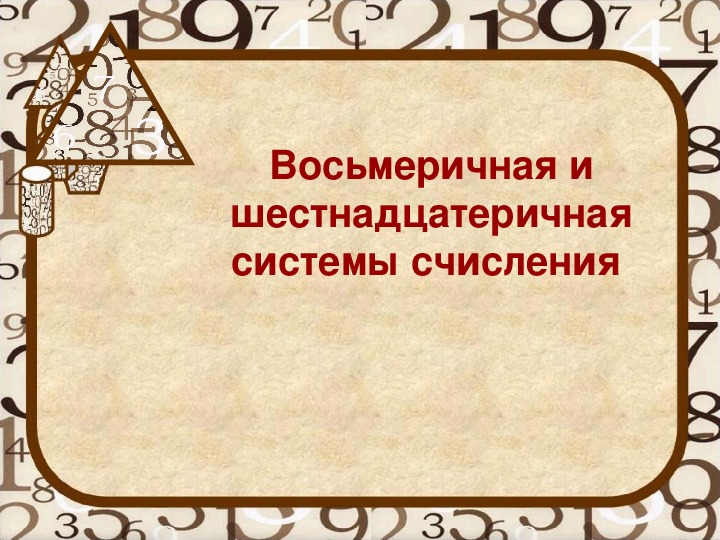 Методическая разработка урока по теме "Восьмеричная и шестнадцатеричная системы счисления"