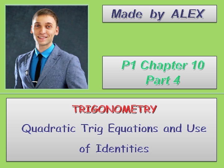 Presentation POWER POINT Chapter 10 Trigonometry-part 4-Quadratic Trig Equations and Use of Identities, A-level Pure Mathematics CIE 9709