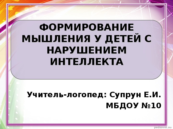 ФОРМИРОВАНИЕ МЫШЛЕНИЯ У ДЕТЕЙ С НАРУШЕНИЕМ ИНТЕЛЛЕКТА. Консультация для педагогов.