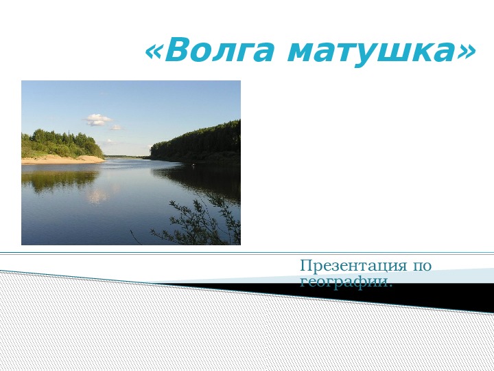Презентация по географии на тему:"Волга матушка" (8класс)