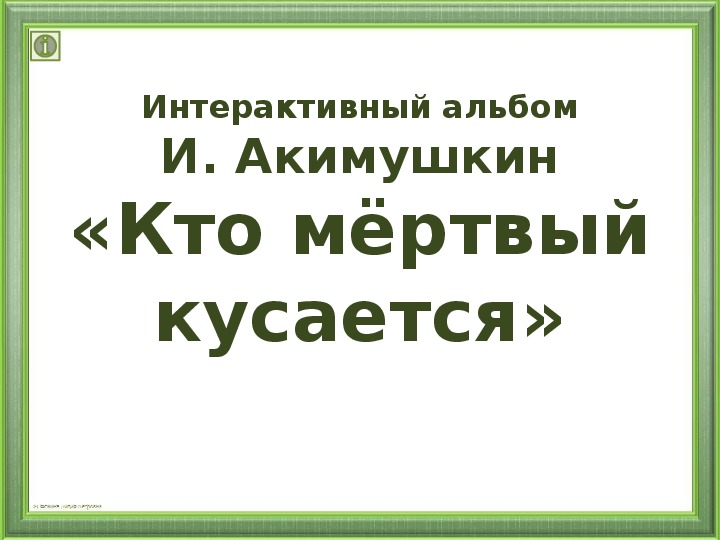 Интерактивный альбом И. Акимушкин «Кто мёртвый кусается»3 класс.