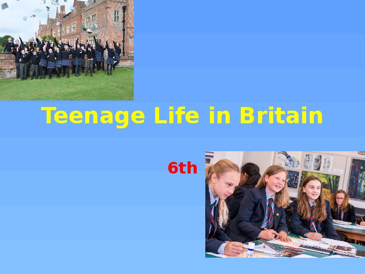 Презентация по английскому языку "Teenage Life in Britain" 6 класс