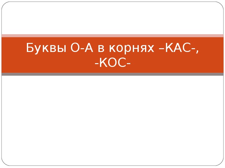 Презентация по русскому языку  на тему "Буквы О-А в корнях -КОС-, -КАС-) 5 класс)