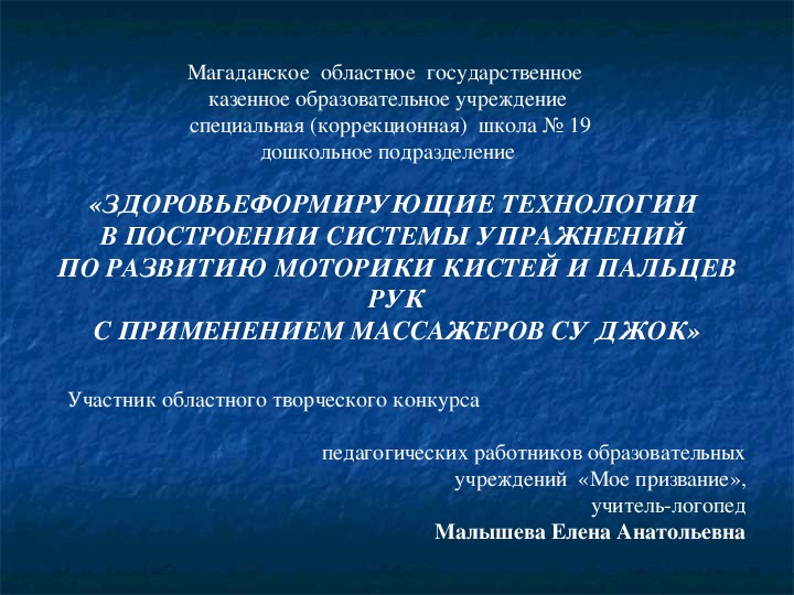 КОНКУРСНАЯ РАБОТА    «ЗДОРОВЬЕФОРМИРУЮЩИЕ ТЕХНОЛОГИИ В ПОСТРОЕНИИ СИСТЕМЫ УПРАЖНЕНИЙ ПО РАЗВИТИЮ МОТОРИКИ КИСТЕЙ И ПАЛЬЦЕВ РУК С ПРИМЕНЕНИЕМ МАССАЖЕРОВ СУ ДЖОК»