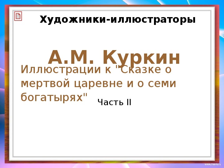 Художники-иллюстраторы «А.М.Куркин. Иллюстрации к «Сказке о мёртвой царевне-2» 1 класс.