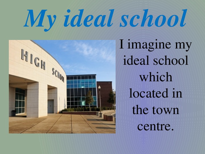 Презентация по английскому языку "My ideal school"