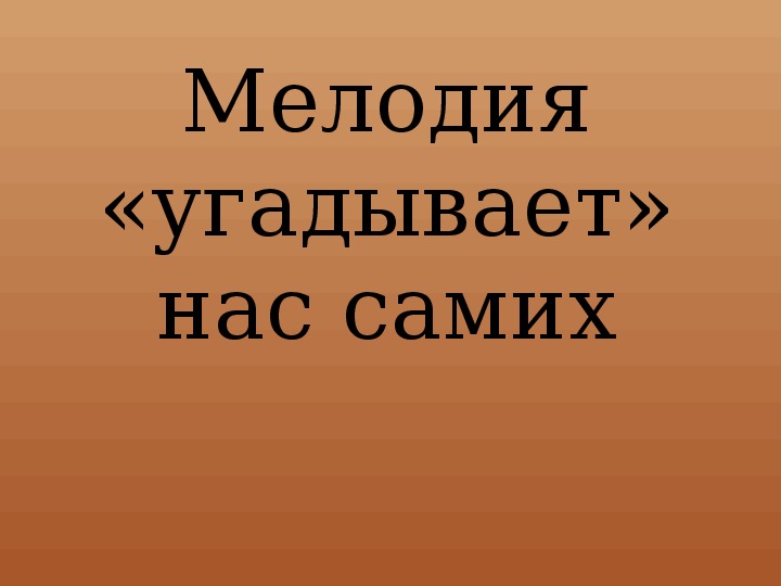 Презентация по музыке. Тема урока: Мелодия «угадывает» нас самих (5 класс).