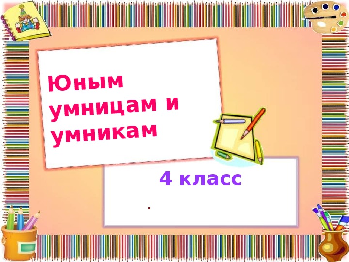 Презентация по информатике. Тема: Юным умницам и умникам (4 класс).