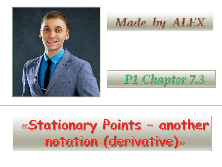 Presentation POWER POINT Chapter 7.3&15 Stationary Points - another notation(1st and 2nd derivative), A-level Pure Mathematics CIE 9709