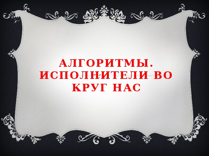 Презентация по информатике "Алгоритмы и исполнители" 6 класс