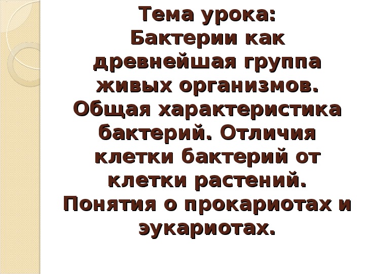 Презентация по биологии "Бактерии как древнейшая группа живых организмов. Общая характеристика бактерий. Отличия клетки бактерий от клетки растений. Понятия о прокариотах и эукариотах."(6 класс,)