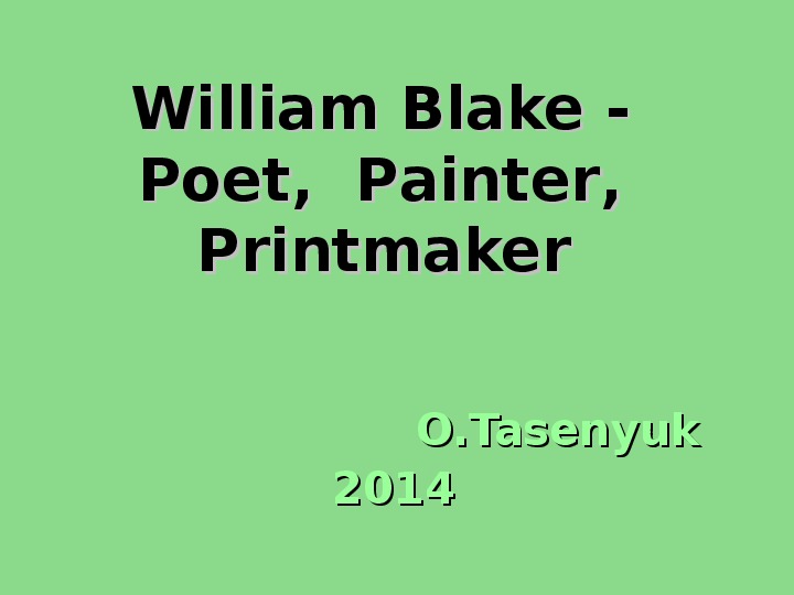 Презентация к мероприятию по английскому языку на тему "William Blake - Poet,  Painter,  Printmaker"