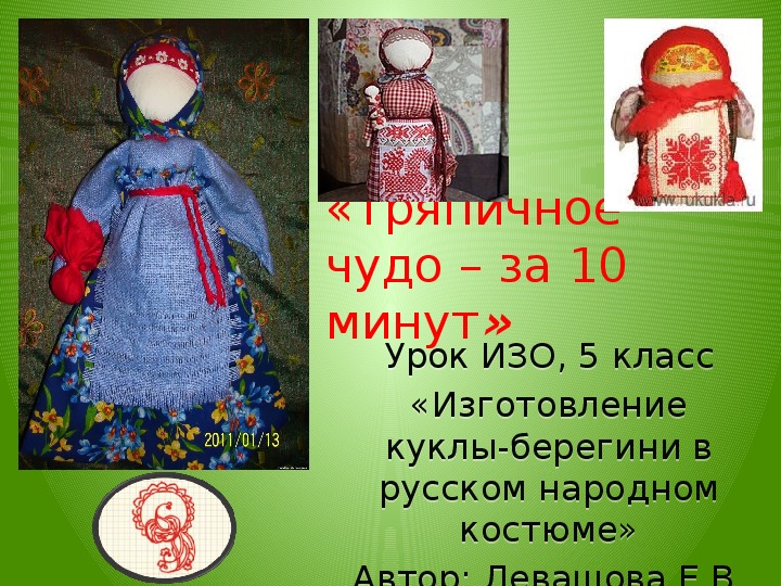 Урок ИЗО, 5 класс «Изготовление куклы-берегини в русском народном костюме» Автор: Левашова Е.В.