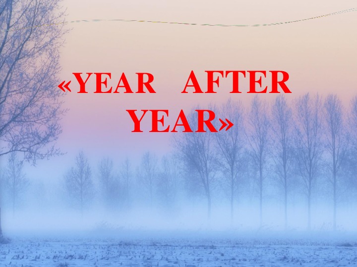 «YEAR   AFTER  YEAR»