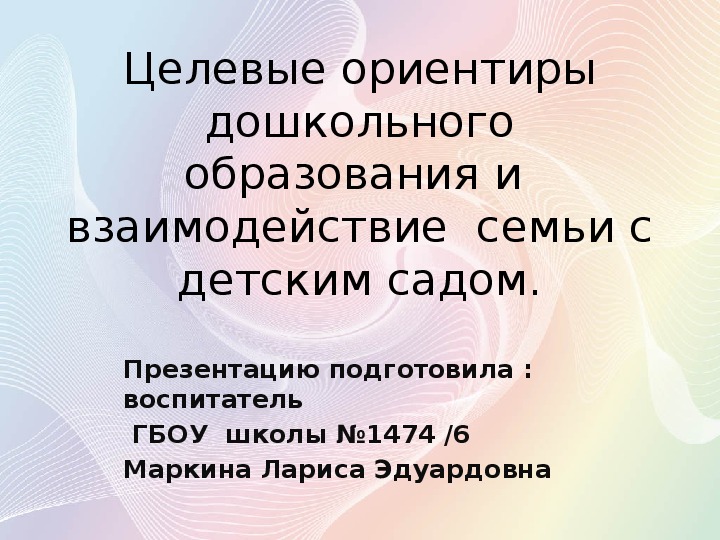 Презентация на тему: " Целевые ориентиры дошкольного образования и  взаимодействие  семьи с детским садом".